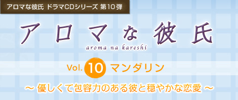 アロマな彼氏 ドラマCDシリーズ 第10弾『アロマな彼氏　vol.10 マンダリン』〜優しくて包容力のある彼と穏やかな恋愛〜