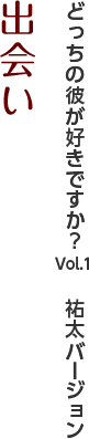 どっちの彼が好きですか？Vol.1　佑太バージョン『出会い』