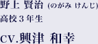 野上 賢治（のがみ けんじ） 高校３年生 CV.興津 和幸